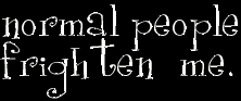 normal people frighten me.